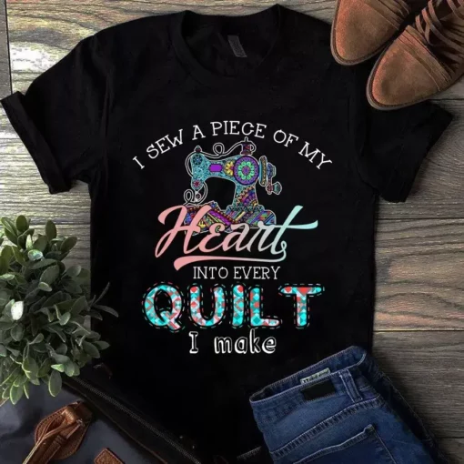 I Sew A Piece Of My Heart Into Every Quilt I Make Sewing Tshirt