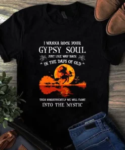 I Wanna Rock Your Gypsy Soul Just Like Way Back In The Days Of Old Witch Tshirt