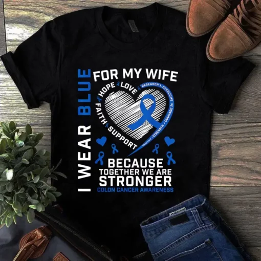 I Wear Blue For My Wife Because Together We Are Stronger Colon Cancer Tshirt