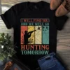 I Will Find You We Well Go Hunting Tomorrow Tshirt