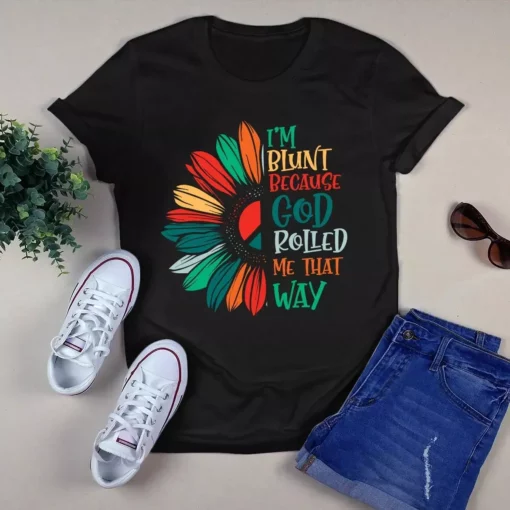I'm Blunt Because God Rolled Me That Way Hippie Sunflower Tshirt