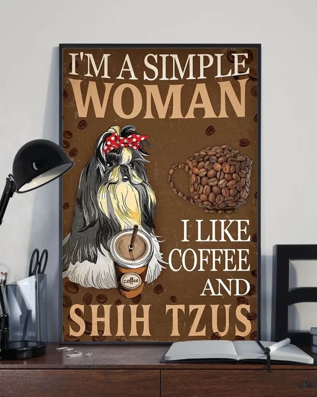 I’m A Simple Woman I Like Coffee And Shih Tzus Dog Poster