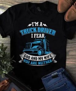 I'm A Truck Driver I Fear God And My Wife Trucker Gift Tshirt