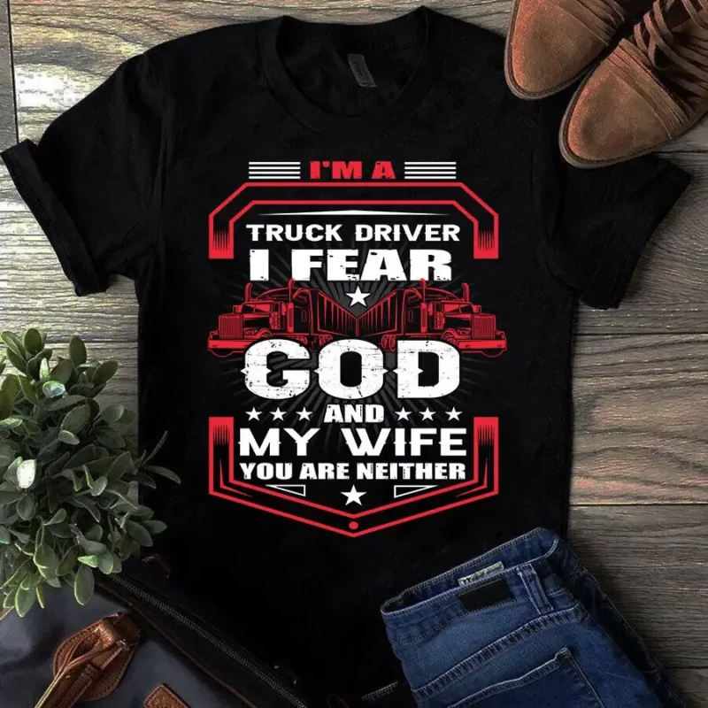 I’m A Truck Driver I Fear God And My Wife You Are Neither Trucker Tshirt