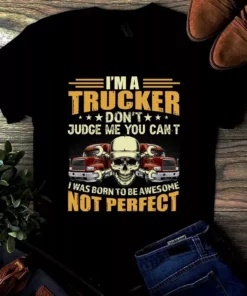 Im A Trucker Don't Judge Me You Can't I Was Born To Be Awesome Not Perfect Tshirt