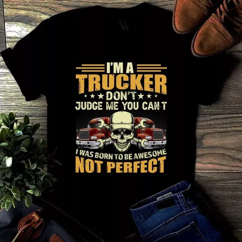 Im A Trucker Don’t Judge Me You Can’t I Was Born To Be Awesome Not Perfect Tshirt