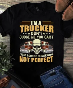 I'm A Trucker Don't Judge Me You Can't I Was Born To Be Awesome Tshirt
