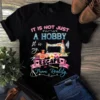 It Is Not Just A Hobby It Is My Escape From Reality Sewing Quilting Tshirt 3 It is Not Just a Hobby It is My Escape From Reality Sewing Quilting Tshirt