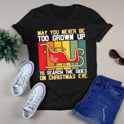 May You Never Be Too Grown Up To Search The Skies On Christmas Eve Tshirt