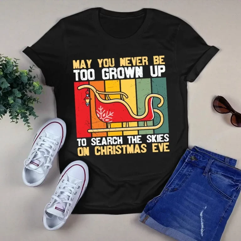 May You Never Be Too Grown Up to Search the Skies on Christmas Eve Tshirt