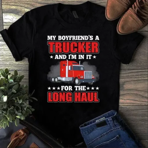 My Boyfriend's A Trucker And I'm In It For The Long Haul Truck Driver Tshirt