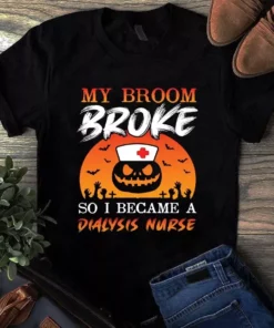 My Broom Broke So I Became A Dialysis Nurse Halloween Tshirt