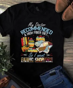 My Doctor Recommended A High Fiber Diet Sewing Quilting Tshirt