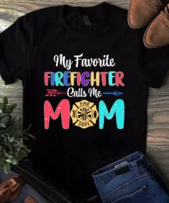 My Favorite Firefighter Calls Me Mom Tshirt