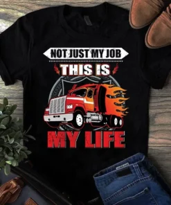 Not Just My Job This Is My Life Truck Driver Trucker Gift Tshirt