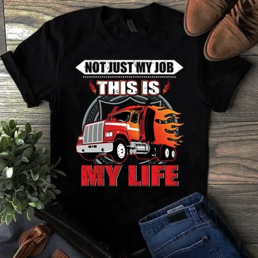 Not Just My Job This Is My Life Truck Driver Trucker Gift Tshirt