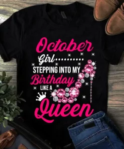 October Girl Stepping Into My Birthday Like A Queen Tshirt