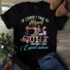 Of Course I Talk to Myself When I Quilt Sometimes I Need Expert Advice Tshirt