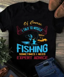 Of Course I Talk To Myself When I'm Fishing Sometimes I Need Expert Advice Tshirt