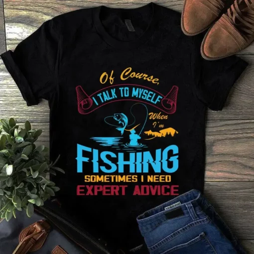 Of Course I Talk To Myself When I'm Fishing Sometimes I Need Expert Advice Tshirt