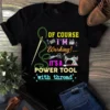 Of Course I'm Working It's A Power Tool With Thread Sewing Quilting Tshirt 3 Of Course Im Working Its a Power Tool With Thread Sewing Quilting Tshirt