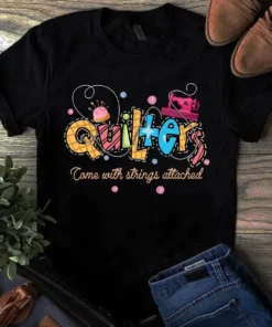 Quilters Come With Strings Attached Sewing Quilting Tshirt