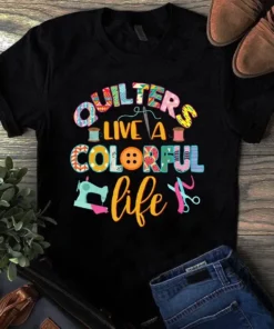 Quilters Live A Colorful Life Sewing Quilting Tshirt