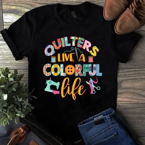 Quilters Live A Colorful Life Sewing Quilting Tshirt