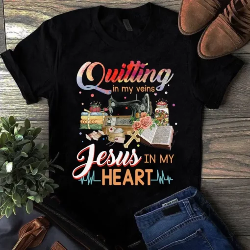 Quilting In My Veins Jesus In My Heart Sewing Quilting Tshirt