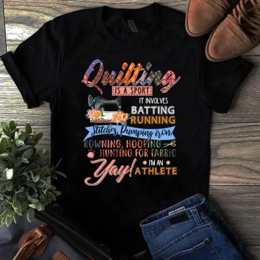 Quilting Is A Sport It Involves Batting Running Rowning Hooping Sewing Tshirt