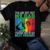 You Are Not Just My Dad You Are One Of My Best Friends Father Gift Tshirt 2 You Are Not Just My Dad You Are One of My Best Friends Father Gift Tshirt