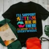 I'll Support Autism Here Or There I'll Support Autism Everywhere Tshirt 2 Ill Support Autism Here or There Ill Support Autism Everywhere tShirt