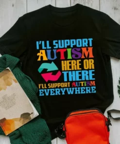 I'll Support Autism Here Or There I'll Support Autism Everywhere Tshirt