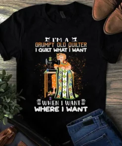 I'm A Grumpy Old Quilter I Quilt What I Want Sewing Quilting Tshirt