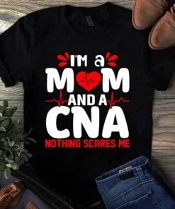I'm A Mom And A Cna Nothing Scares Me Nurse Gift Tshirt