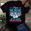 I'm A Nurse Let's Save Some Time And Assume I'm Never Wrong Tshirt 3 Im a Nurse Lets Save Some Time and Assume Im Never Wrong Tshirt