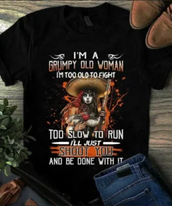 I'm A Grumpy Old Woman I'm Too Old To Fight Too Slow To Run Tshirt