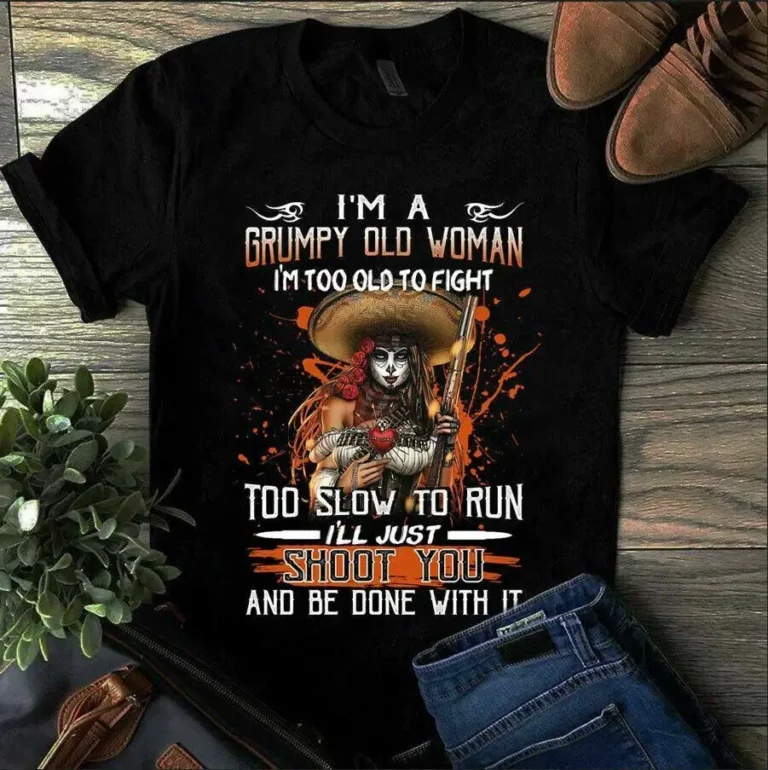 Im a grumpy old woman im too old to fight too slow to run Tshirt