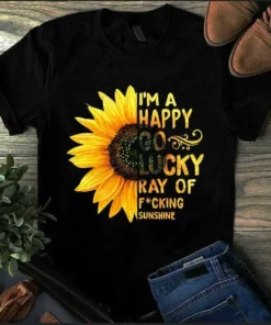 I'm A Happy Go, Lucky Ray Of Fuking Sunshine Sunflower Tshirt