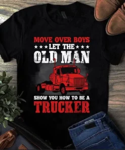 Move Over Boy Let The Old Man Show You How To Be A Trucker Tshirt