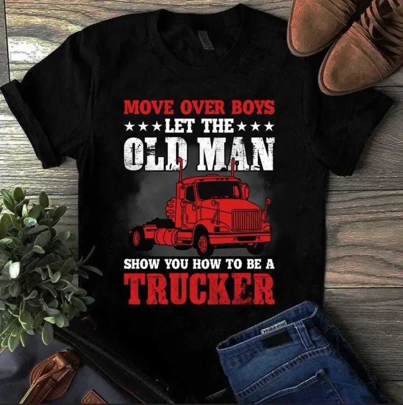 Move Over Boy Let The Old Man Show You How To Be A Trucker Tshirt