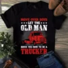 Move Over Boys Let the Old Man Show You How to Be a Trucker tShirt