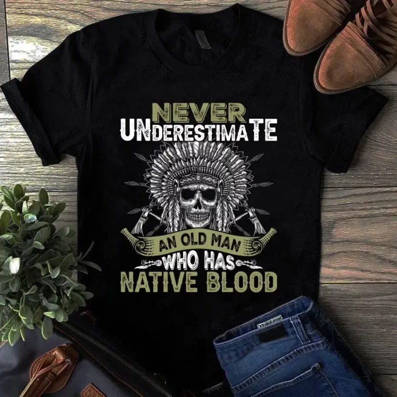 Never Underestimate An Old Man Who Has Native Blood Native American Tshirt