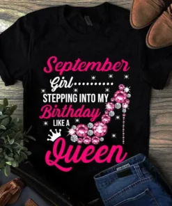 September Girl Stepping Into My Birthday Like A Queen Tshirt