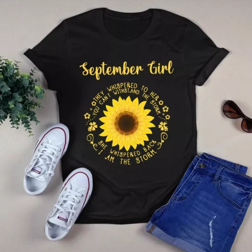 September Girl They Whispered To Her You Can't Withstand The Storm Sunflower Tshirt