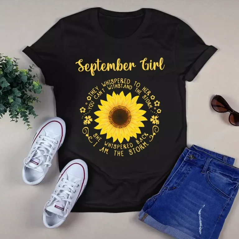 September Girl They Whispered to Her You Cant Withstand the Storm Sunflower tshirt