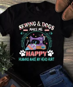 Sewing And Dogs Make Me Happy Humans Make My Head Hurt Tshirt