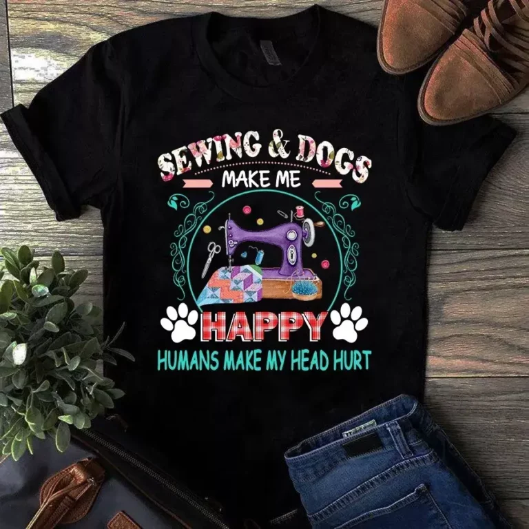 Sewing and Dogs Make Me Happy Humans Make My Head Hurt Tshirt