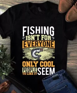 Fishing Isn't For Everyone Only Cool People Seem To Like It Tshirt