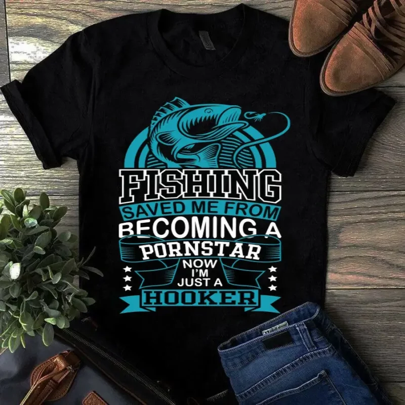 Fishing Saved Me From Becoming A Pornstar Now I’m Just A Hooker Tshirt